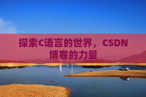 探索C语言的世界，CSDN博客的力量